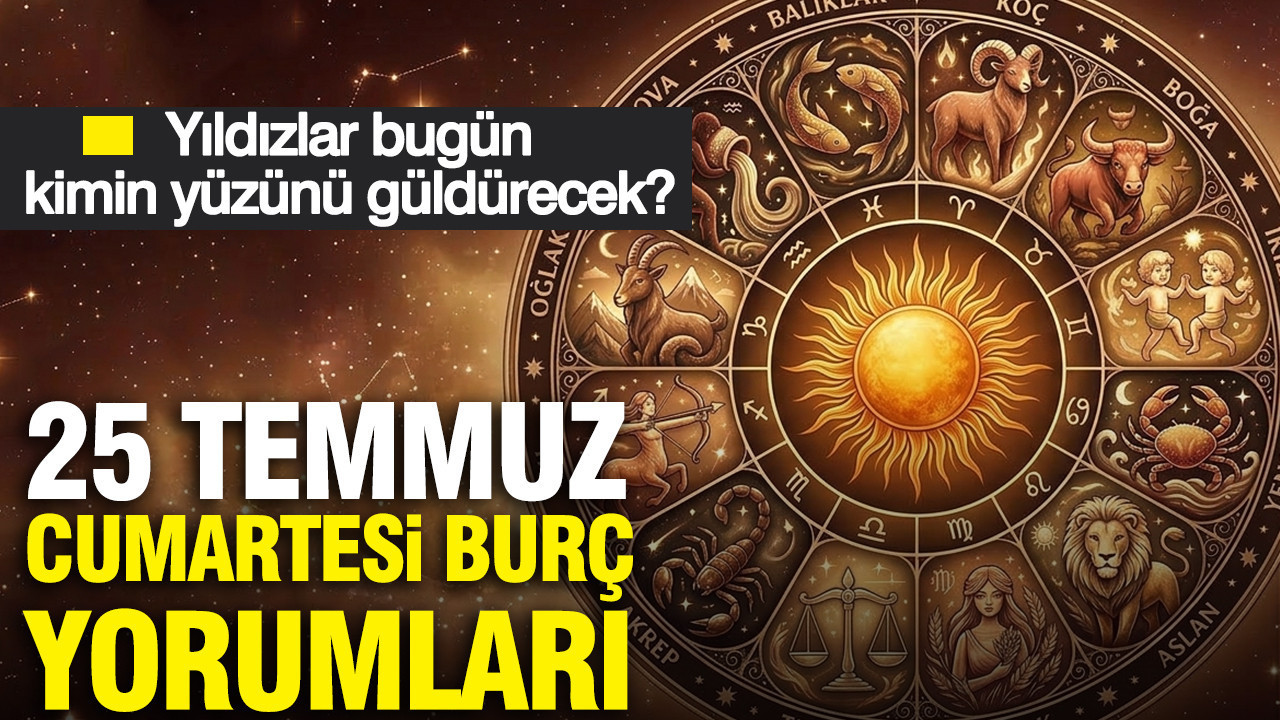25 temmuz cumartesi gunluk burc yorumlari yildizlar bugun kimin yuzunu guldurecek 3DSYedAA